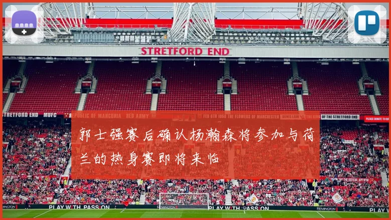 郭士强赛后确认杨瀚森将参加与荷兰的热身赛即将来临